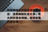 关于阿斯顿维拉内部会议纪要流出：清晨刷新队史纪录，意大利杯使命明确，赛程密集仍需轮换的信息-mk网页版